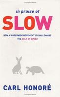 In Praise Of Slow: How A Worldwide Movement Is Challenging The Cult Of Speed